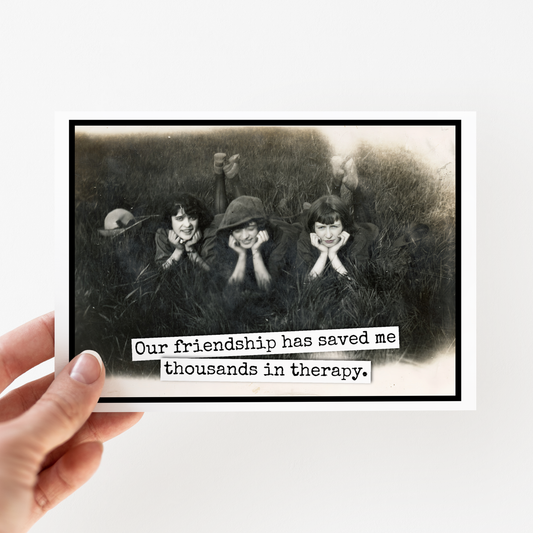Friendship Card. Our Friendship Has Saved Me Thousands...